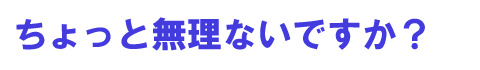 ちょっと無理ないですか?